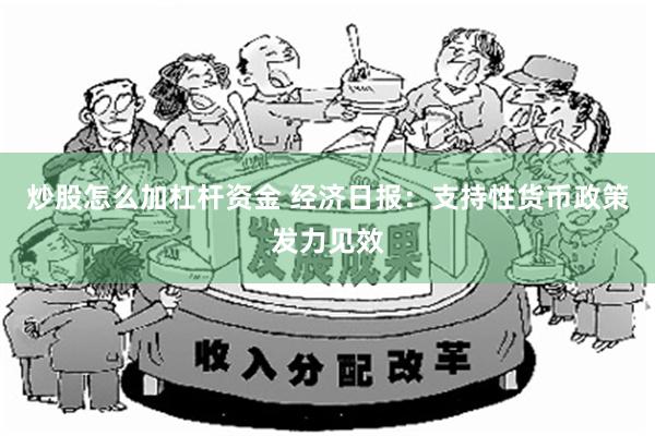 炒股怎么加杠杆资金 经济日报：支持性货币政策发力见效