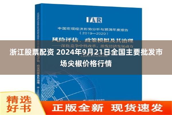 浙江股票配资 2024年9月21日全国主要批发市场尖椒价格行情