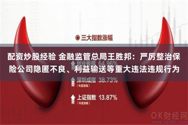 配资炒股经验 金融监管总局王胜邦：严厉整治保险公司隐匿不良、利益输送等重大违法违规行为